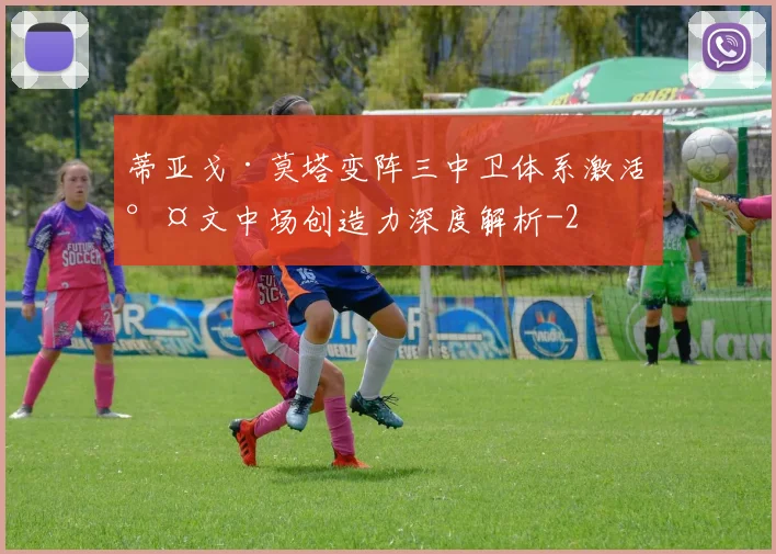 蒂亚戈·莫塔变阵三中卫体系激活尤文中场创造力深度解析